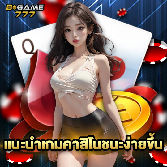 bgame777 แนะนำเกมคาสิโนชนะง่ายขึ้น